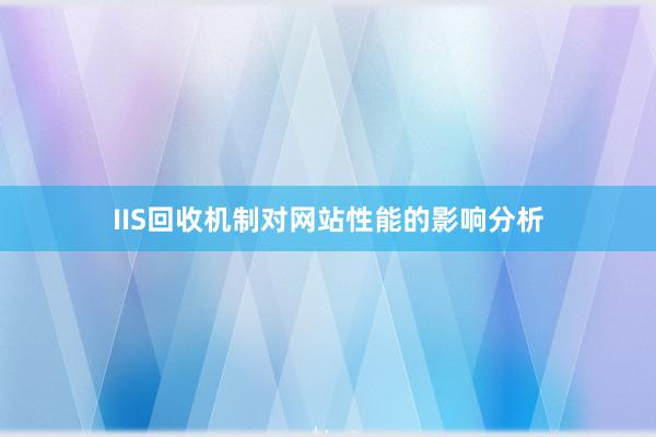 IIS回收机制对网站性能的影响分析