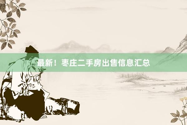 最新！枣庄二手房出售信息汇总