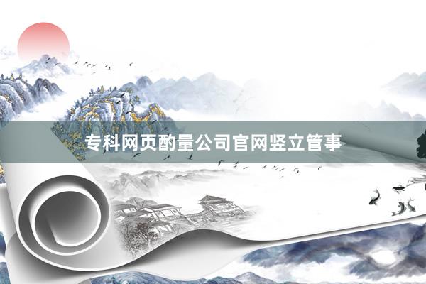 专科网页酌量公司官网竖立管事